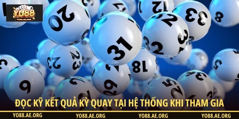 Đọc kỹ kết quả kỳ quay tại hệ thống khi tham gia