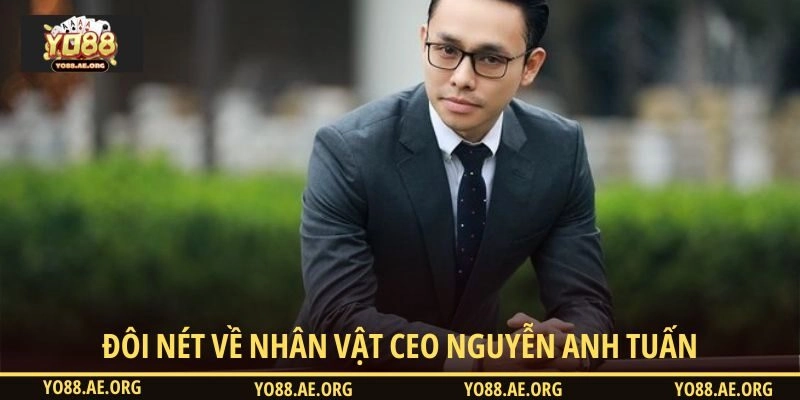 Đôi nét về nhân vật CEO Nguyễn Anh Tuấn