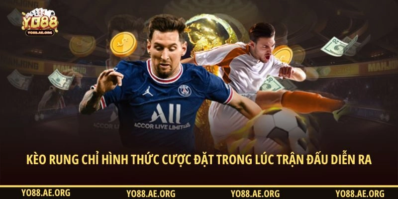 Kèo rung chỉ hình thức cược đặt trong lúc trận đấu diễn ra