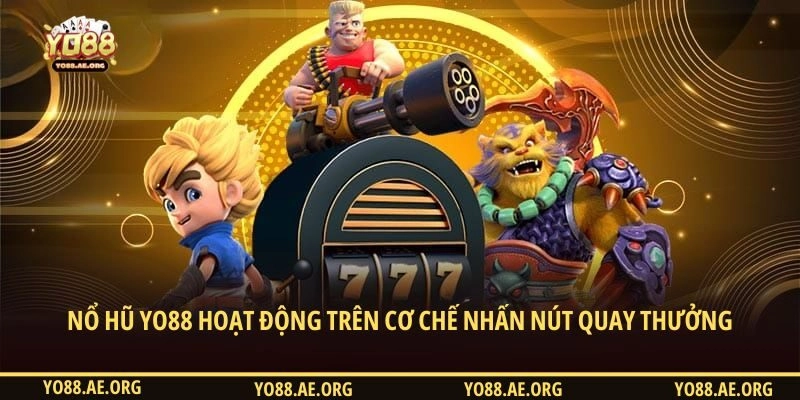 Nổ hũ YO88 hoạt động trên cơ chế nhấn nút quay thưởng